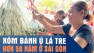 XÓM BÁNH Ú LÁ TRE hơn nửa thế kỷ ở SÀI GÒN