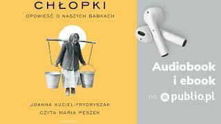 Chłopki. Opowieść o naszych babkach. Joanna Kuciel-Frydryszak. Audiobook PL [Biografia]