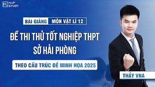 [Vật Lí 12 - SGK Mới] Chữa Đề Thi Thử Tốt Nghiệp THPT  - Sở Hải Phòng | Thầy VNA
