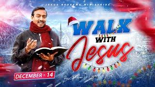 Walk with Jesus || Bro. Mohan C Lazarus || December 14