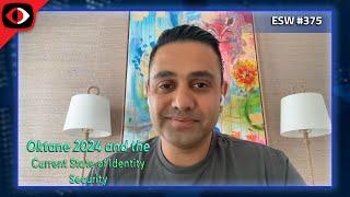 Oktane 2024 and the Current State of Identity Security - Harish Peri - ESW #375