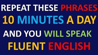 REPEAT THESE PHRASES 10 MINUTES A DAY  AND YOU WILL SPEAK FLUENT ENGLISH  FAST ENGLISH 