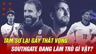 TAM SƯ LẠI GÂY THẤT VỌNG TRÀN TRỀ - SOUTHGATE ĐANG LÀM TRÒ QUÁI GÌ VẬY?  | BLV KOO TUẤN