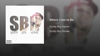 Where I Use to Be · Scotty Boy Homie of (Immortal Soldierz)