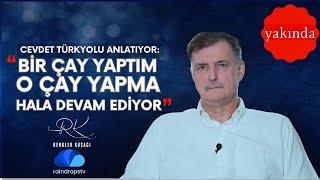 BİR ÇAY YAPTIM, O ÇAY YAPMA HALEN DEVAM EDİYOR - RENKLER KUŞAĞI / CEVDET TÜRKYOLU - YAKINDA