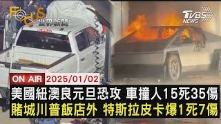 【0101FOCUS世界新聞LIVE】美國紐澳良元旦恐攻 車撞人15死35傷　賭城川普飯店外 特斯拉皮卡爆1死7傷