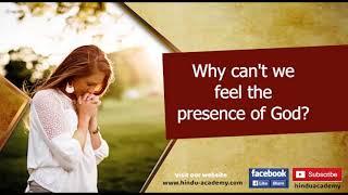 Why cant we feel the presence of God?