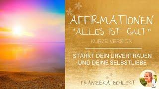 Affirmationen "Alles ist gut" für Urvertrauen und Selbstliebe | kurze Version als Meditation