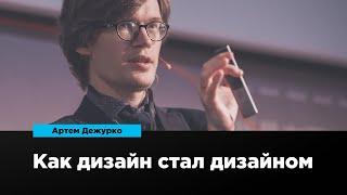 Как дизайн стал дизайном | Артем Дежурко | Prosmotr