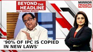 P. Chidambaram Exclusive: '90% of IPC is Copied In BNS', Can New Laws Bring Order To Chaos?