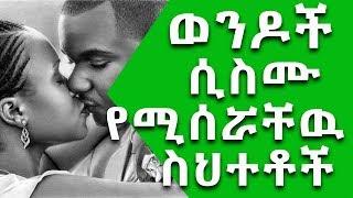 Ethiopia፡ ወንዶች ሲስሙ የሚሰሯቸው 6 ስህተቶች || Nuro Bezede