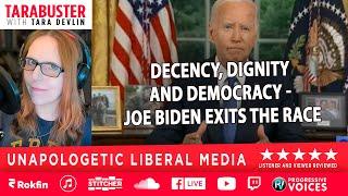 Tarabuster Weekday: Decency, Dignity and Democracy. Joe Biden Exits the Race (w/Trucker John)