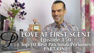 Top 10 Best Patchouli Perfumes on Persolaise Love At First Scent episode 150 PART ONE