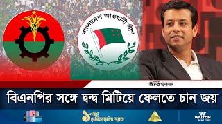 বিএনপির সঙ্গে দ্বন্দ্ব মিটিয়ে ফেলতে চান জয় | Awami League | BNP | Politics | Daily Ittefaq