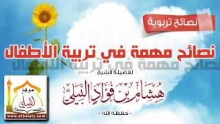 نصائح مهمة في تربية الأطفال || للشيخ هشام بن فؤاد البيلي