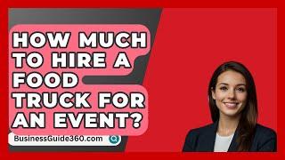 How Much To Hire A Food Truck For An Event? - BusinessGuide360.com