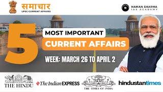  TOP 5 UPSC CURRENT AFFAIRS OF THIS WEEK  | Naman Sharma IAS Academy  [March 26 to April 2]