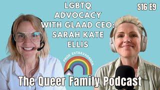 The Queer Family Podcast | S16 EP9 | Sarah Kate Ellis: Tackling Trans Rights & Advocacy Challenges