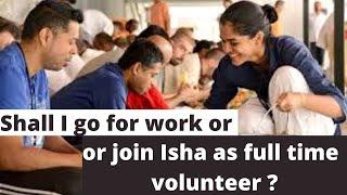 Sadhguru JV, Shall I go for work or join Isha as full time volunteer ?