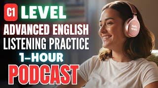1 Hour (C1 Level) Advanced English Listening Practice || English Podcast for Fluency