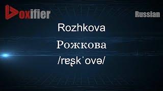 How to Pronounce Rozhkova (Рожкова) in Russian - Voxifier.com