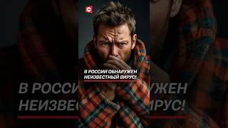 В России обнаружен неизвестный вирус! #россия #вирус #болезни #новости #ковид #медицина #рф