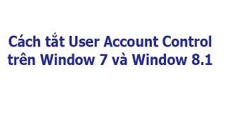 Cách tắt User Account Control trên Window 7 và Window 8.1