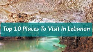 Top 10 Places To Visit in Lebanon