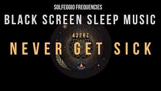 BLACK SCREEN SLEEP MUSIC - 432hz Healing Frequency - Never Get Sick