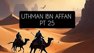 Uthman ibn Affan: Pt 25