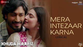 Mera Intezaar Karna - Lyrical | Khuda Haafiz | Vidyut J | Shivaleeka O | Mithoon ft. Armaan Malik