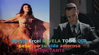 Hande Erçel REVELA TODO Qué pasa con su vida amorosa IMPACTANTE