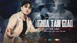 NGHĨA TÂM GIAO || LEE KEN || OFFICIAL MUSIC VIDEO || Ngày mình giàu có anh em vai kề ...