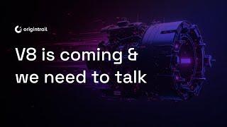 V8 is coming and we need to talk!