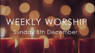 Weekly Worship - Sunday 8th December