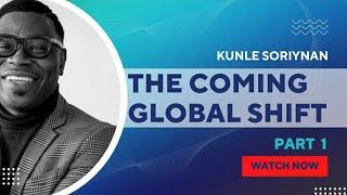 The Coming Global Shift (Part 1) | Kunle Soriyan | Leadone Initiative