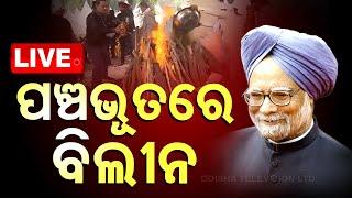 Live | ପଞ୍ଚଭୂତରେ ବିଲୀନ ହେଲେ ମନମୋହନ | Manmohan Singh | Funeral | Nigambodh ghat | OTV