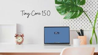 First Look: Tiny Core 15 | Tiny Core Linux v15.0 | Core(17 MB) | TinyCore(23 MB) | CorePlus(248 MB)