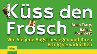 Küss den Frosch. Wie Sie jede Angst besiegen und Ihren Erfolg verwirklichen. Brian Tracy. Hörbuch