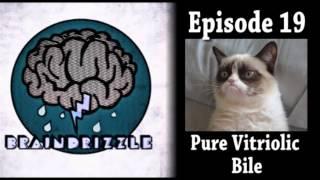 Braindrizzle Ep19 - Pure Vitriolic Bile