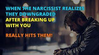 When the Narcissist Realizes They Downgraded After Breaking Up with You | Narcissism | NPD