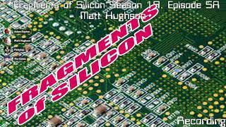 Fragments of Silicon Season 19, Episode 5A: Matt Hughson