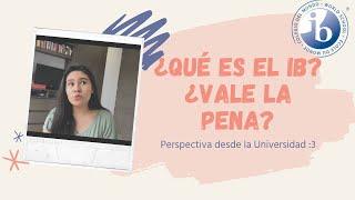 ¿Qué es el IB?¿Vale la Pena? Perspectiva desde la Universidad / Bachillerato Internacional