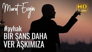 Murat Evgin - Bir Şans Daha Ver Aşkımıza #ayhak