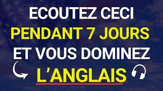  ECOUTEZ CECI PENDANT 7 JOURS ET VOTRE ANGLAIS CHANGERA  APPRENEZ L'ANGLAIS RAPIDEMENT