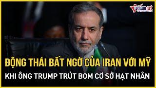 Động thái mới bất ngờ của Iran với Mỹ sau khi ông Trump phát lệnh trút bom “huỷ diệt” cơ sở hạt nhân