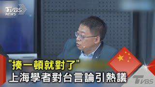 「揍一頓就對了」 上海學者對台言論引熱議｜TVBS新聞 @TVBSNEWS02