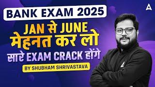 BANK EXAM 2025 | JAN से JUNE मेहनत कर लो सारे EXAM CRACK होंगे | BY SHUBHAM SHRIVASTAVA