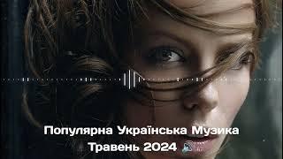 ПОПУЛЯРНА УКРАЇНСЬКА МУЗИКА ТРАВЕНЬ 2024  | Найкраща Українська Музика | Українські Хіти