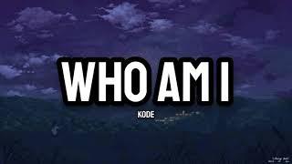 KODE  - Who Am I (Lyrics)